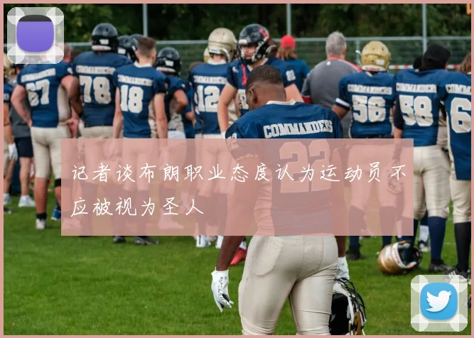 记者谈布朗职业态度认为运动员不应被视为圣人