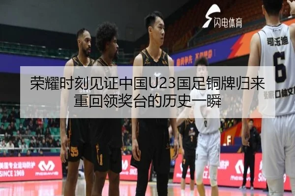 荣耀时刻见证中国U23国足铜牌归来重回领奖台的历史一瞬